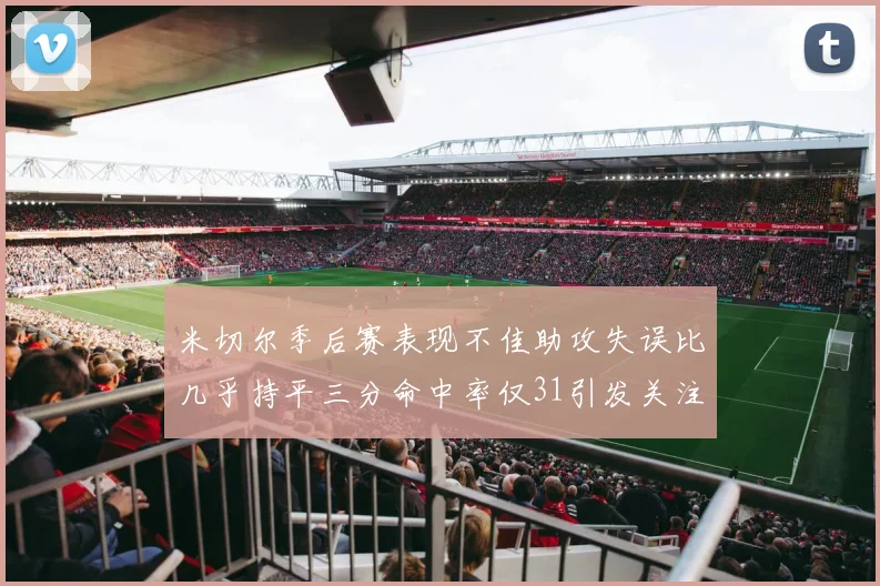 米切尔季后赛表现不佳助攻失误比几乎持平三分命中率仅31引发关注