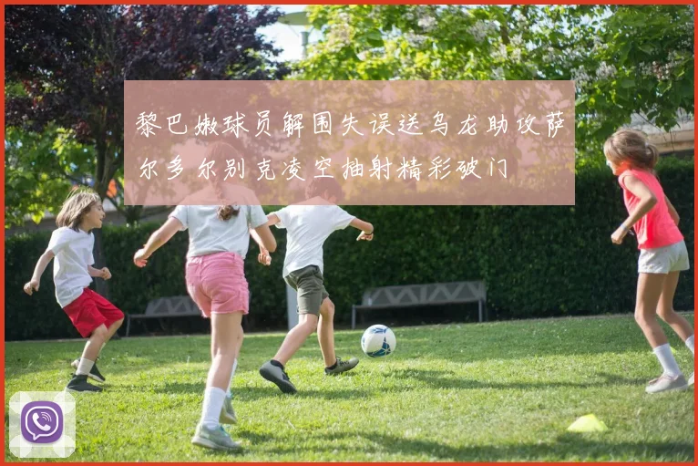 黎巴嫩球员解围失误送乌龙助攻萨尔多尔别克凌空抽射精彩破门